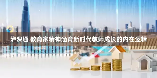 泸深通 教育家精神涵育新时代教师成长的内在逻辑