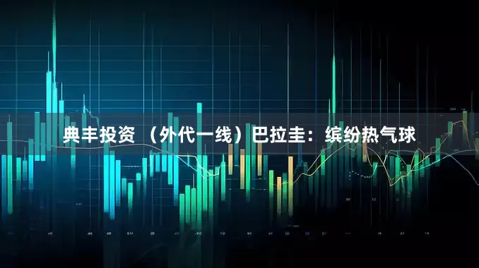 典丰投资 （外代一线）巴拉圭：缤纷热气球